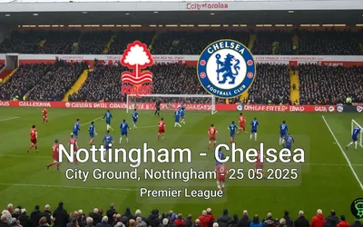 Nottingham vs Chelsea City Ground, Nottingham – 25 05 2025 Premier League