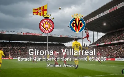 Girona vs Villarreal Estadi Municipal de Montilivi – 10 05 2025 Primera Division