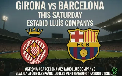 Girona y Barcelona: Duelo de Gigantes Este Sábado