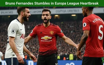 Bruno Fernandes Stumbles in Europa League Heartbreak