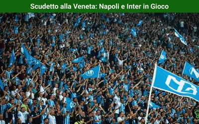 Scudetto alla Veneta: Napoli e Inter in Gioco
