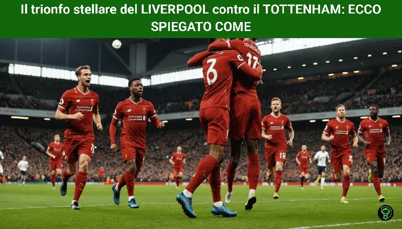 Il trionfo stellare del LIVERPOOL contro il TOTTENHAM: ECCO SPIEGATO COME