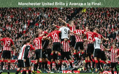 Manchester United Brilla y Avanza a la Final