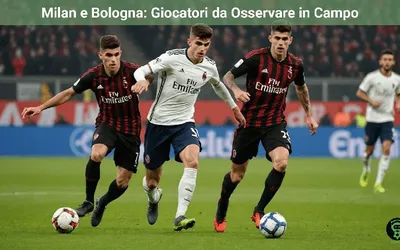 Milan e Bologna: Giocatori da Osservare in Campo