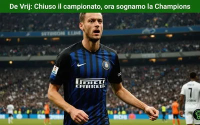 De Vrij: Chiuso il campionato, ora sognamo la Champions