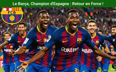 Le Barça, Champion d’Espagne : Retour en Force !
