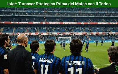 Inter: Turnover Strategico Prima del Match con il Torino